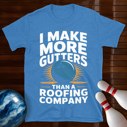I Make More Gutters Than A Roofing Company Shirt