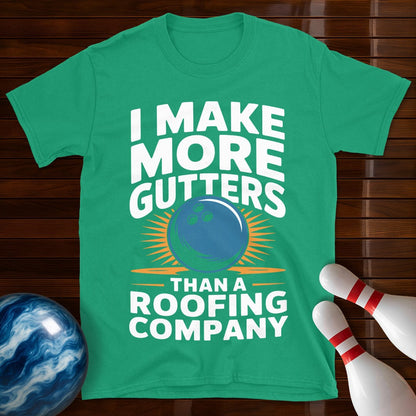 I Make More Gutters Than A Roofing Company Shirt