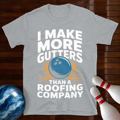 I Make More Gutters Than A Roofing Company Shirt