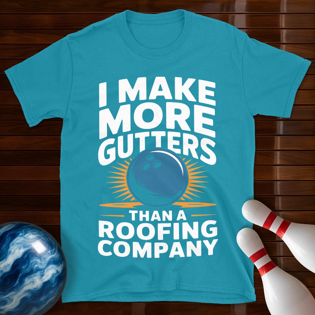 I Make More Gutters Than A Roofing Company Shirt