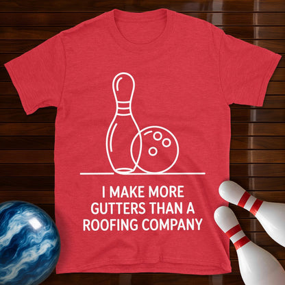 I Make More Gutters Than A Roofing Company T-Shirt