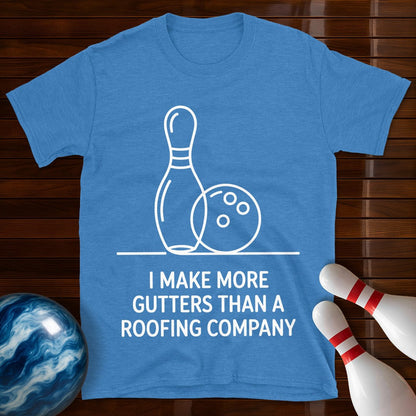 I Make More Gutters Than A Roofing Company T-Shirt
