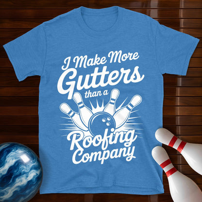 I Make More Gutters Than A Roofing Company Tee