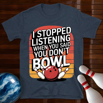 I Stopped Listening Bowling T-Shirt