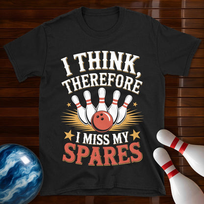 I Think Therefore I Miss My Spares Bowling Tee
