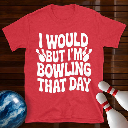 I Would But I'm Bowling That Day T-Shirt