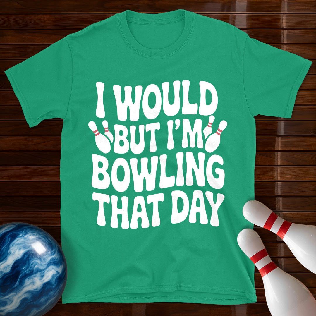 I Would But I'm Bowling That Day T-Shirt