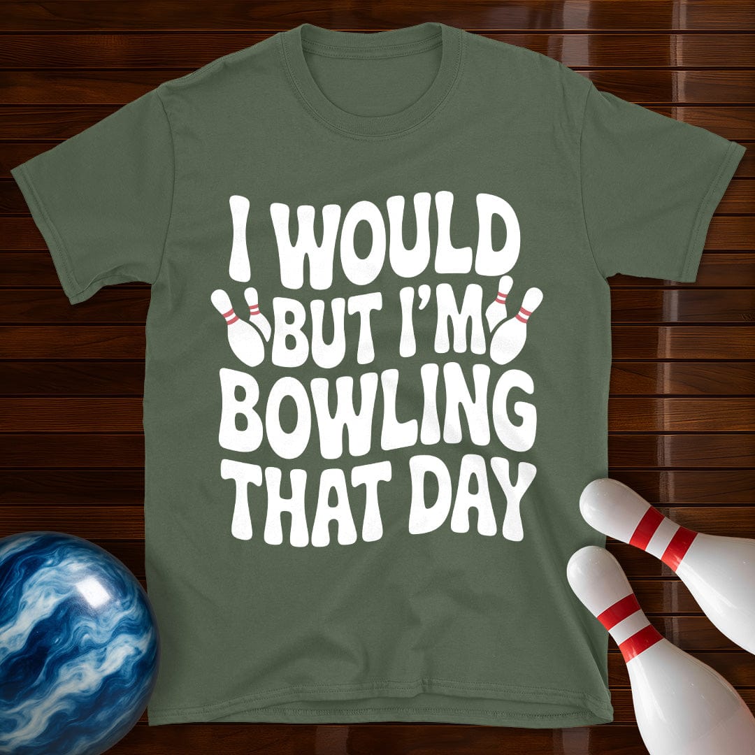 I Would But I'm Bowling That Day T-Shirt