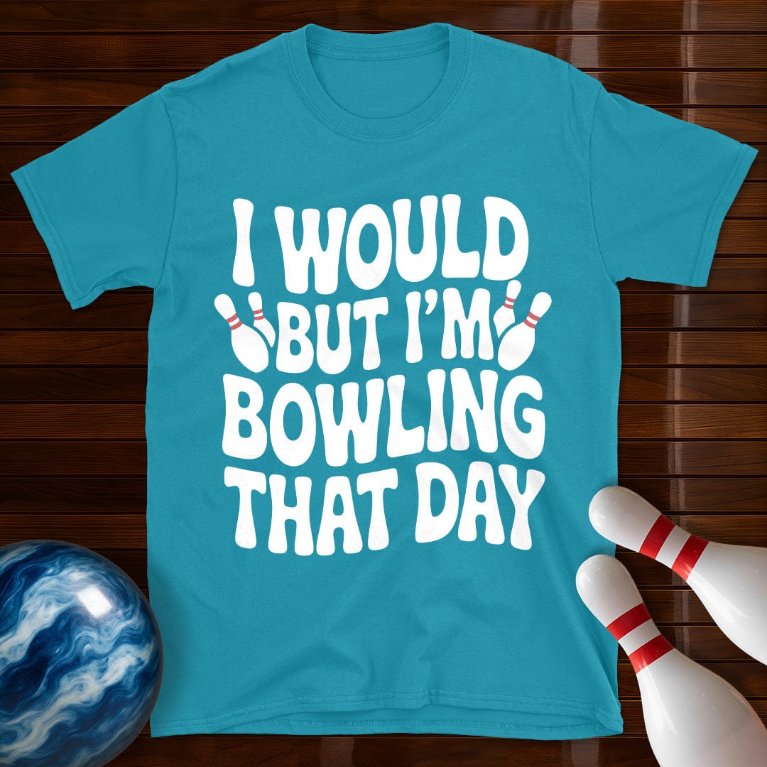 I Would But I'm Bowling That Day T-Shirt