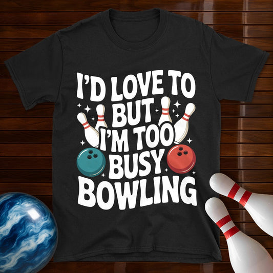 I'd Love To But I'm Too Busy Bowling T-Shirt