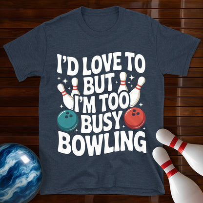 I'd Love To But I'm Too Busy Bowling T-Shirt