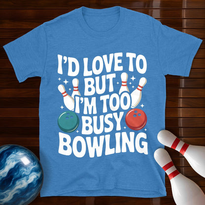 I'd Love To But I'm Too Busy Bowling T-Shirt