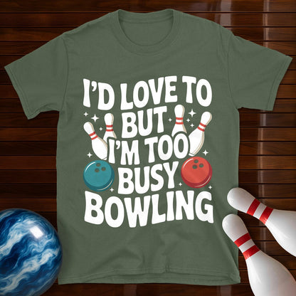 I'd Love To But I'm Too Busy Bowling T-Shirt