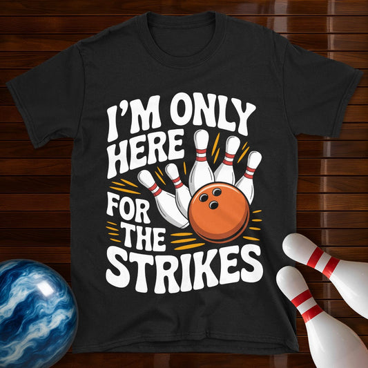 I'm Only Here For The Strikes T-Shirt
