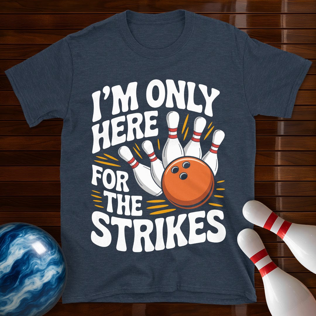 I'm Only Here For The Strikes T-Shirt