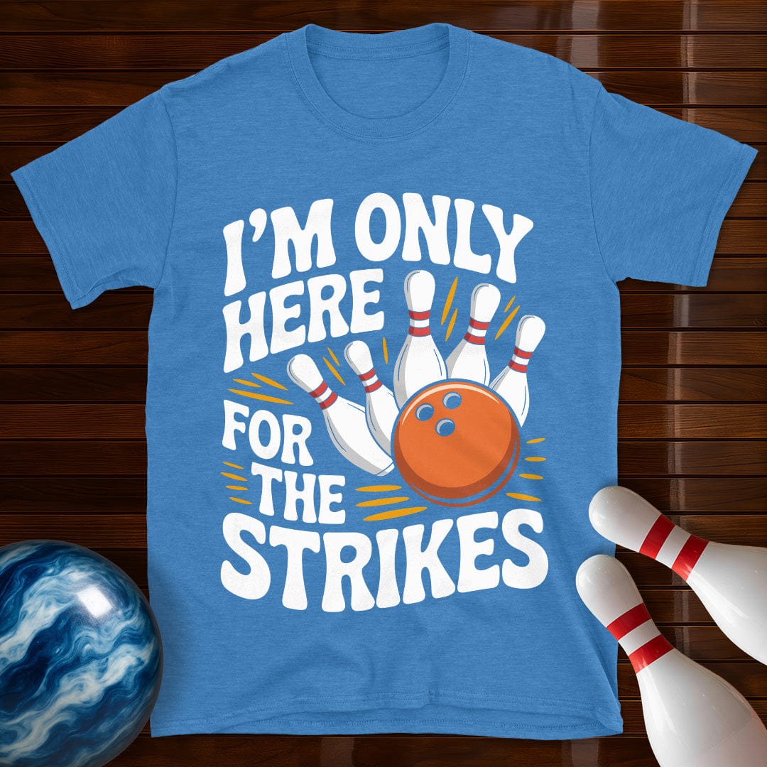 I'm Only Here For The Strikes T-Shirt