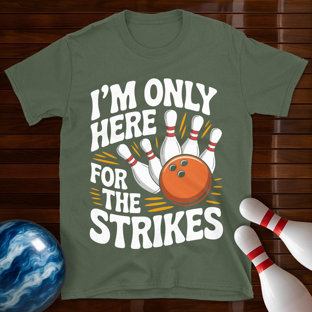 I'm Only Here For The Strikes T-Shirt