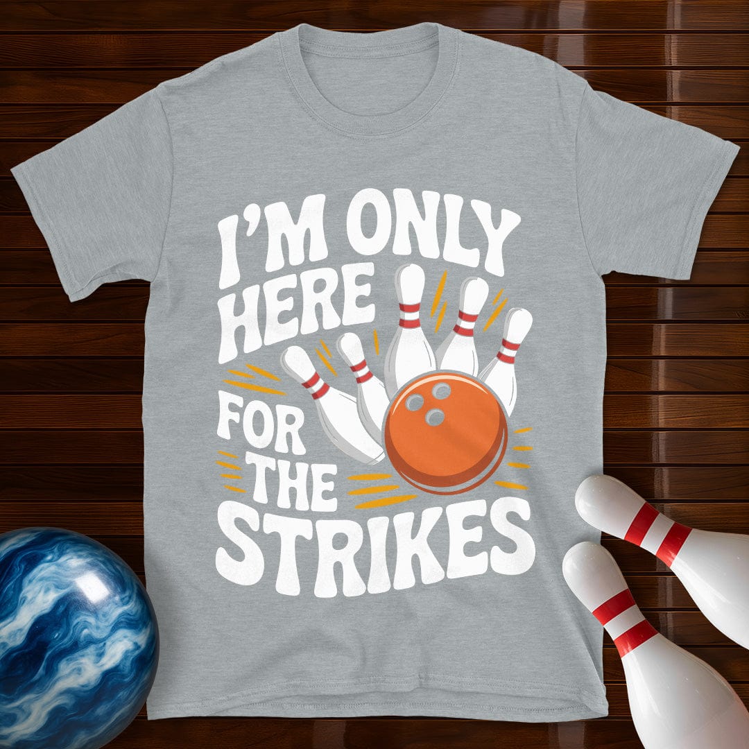 I'm Only Here For The Strikes T-Shirt