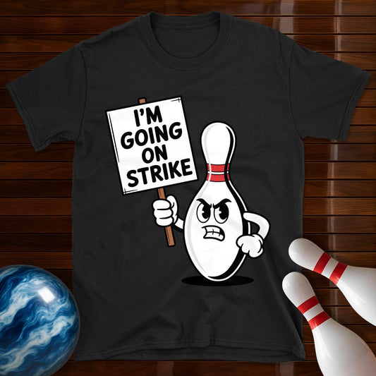 I'm Going On Strike Bowling Pin T-Shirt