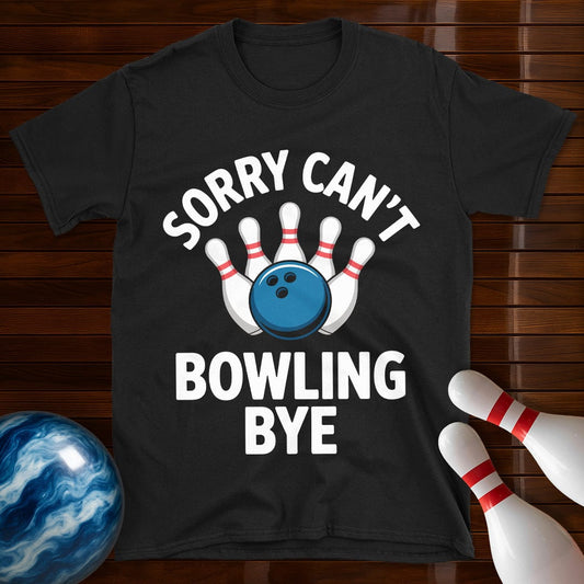Sorry Can't Bowling Bye Funny Bowling Tee