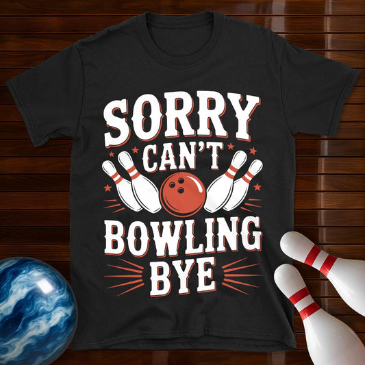 Sorry Can't Bowling Bye Funny Shirt