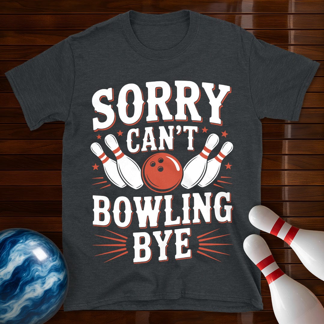 Sorry Can't Bowling Bye Funny Shirt