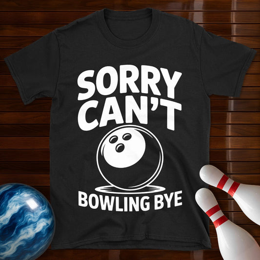 Sorry Can't Bowling Bye Funny Tee